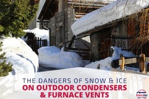The Dangers Of Snow & Ice On Outdoor Condensers & Furnace Vents